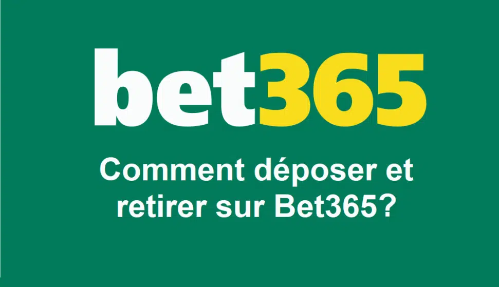 Comment déposer et retirer sur Bet365 ?