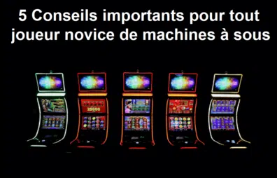 5 Conseils importants pour tout joueur novice de machines à sous
