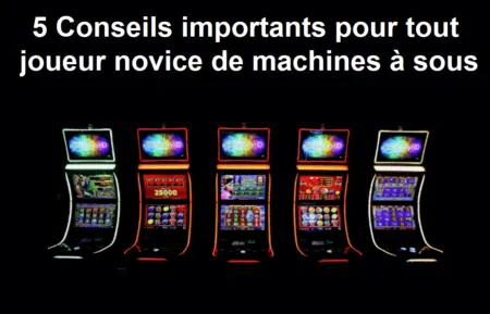 5 Conseils importants pour tout joueur novice de machines à sous