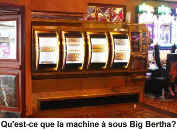 Qu’est-ce que la machine à sous Big Bertha?