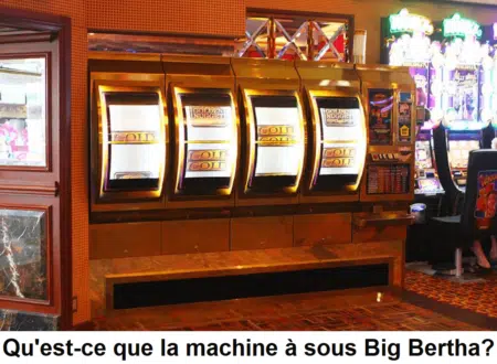 Qu’est-ce que la machine à sous Big Bertha?