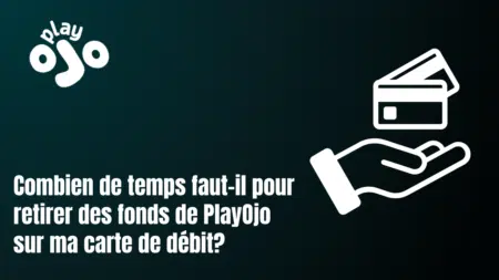 Combien de temps faut-il pour retirer des fonds de PlayOjo sur ma carte de débit?